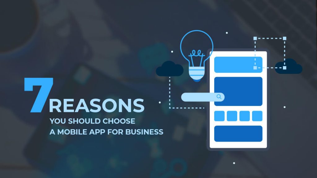 7 Reasons You Should Choose A Mobile App for Business