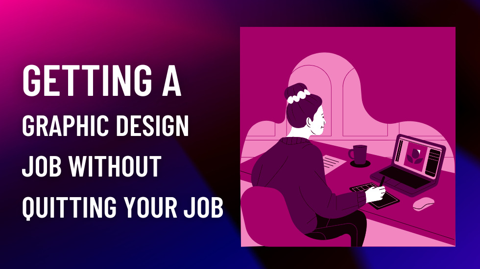 Getting A Graphic Design Job Without Quitting Your Job